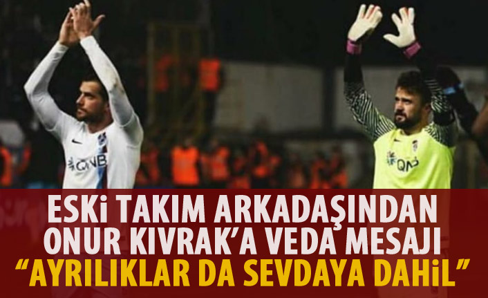 Eski takım arkadaşından Onur Kıvrak'a veda mesajı