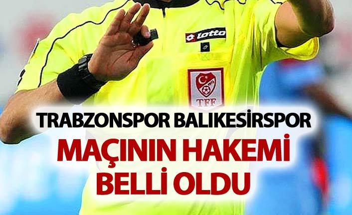 Trabzonspor Balıkesirspor maçının hakemi belli oldu