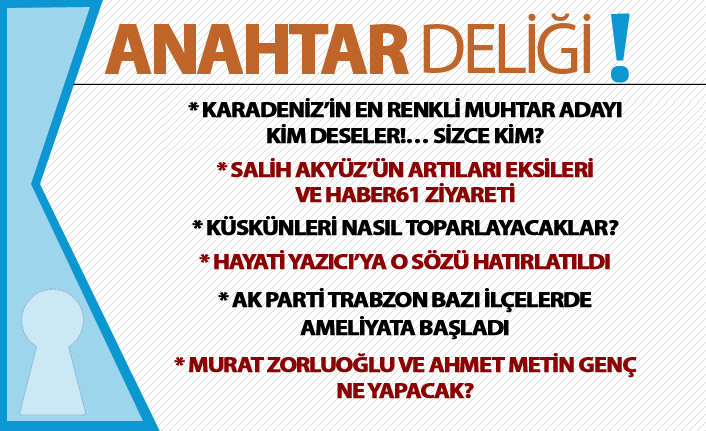 Anahtar Deliği: Seçim Rüzgârı Sert Esecek! Trabzon’da Kulisler Karıştı, Adaylar Sahaya İndi