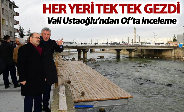 Vali İsmail Ustaoğlu'ndan Of'ta inceleme