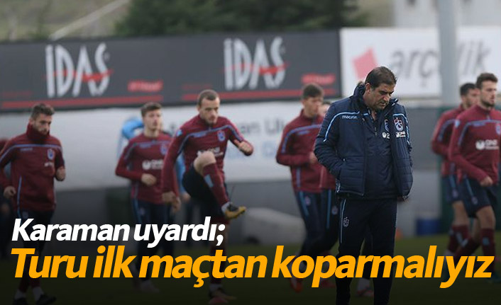 Karaman uyardı: İlk maçtan turu koparalım