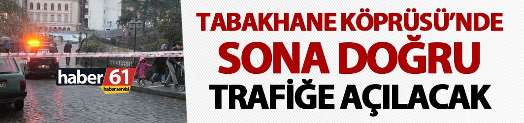 Tabakhane Köprüsü trafiğe ne zaman açılacak?