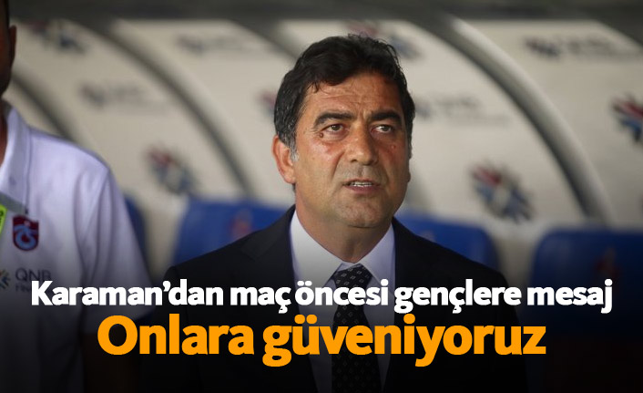 Karaman: Gençlere güveniyoruz