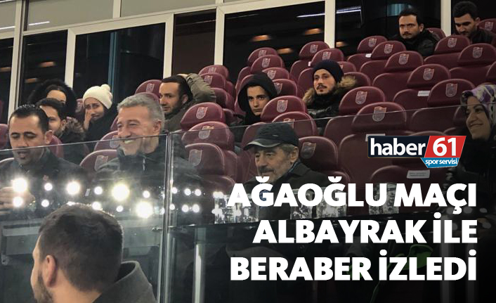 Ağaoğlu maçı Albayrak ile beraber izledi