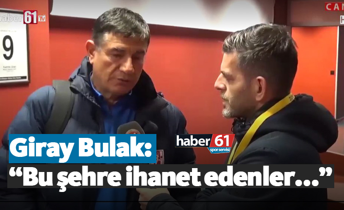 Giray Bulak: "Bu şehre ihanet edenler..."