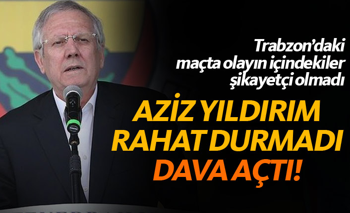 Trabzon'daki maçın ardından Aziz Yıldırım şikayetçi oldu!