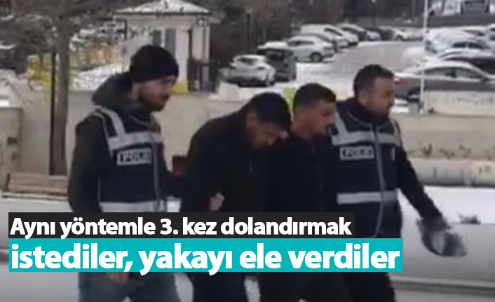 Aynı yöntemle 3. kez dolandırmak istediler, yakayı ele verdiler!