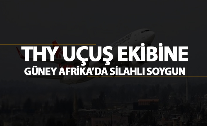 THY uçuş ekibine Güney Afrika'da silahlı soygun