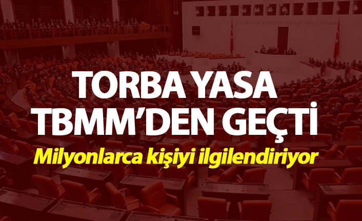 Milyonlarca kişiyi ilgilendiren Torba yasa yasalaştı