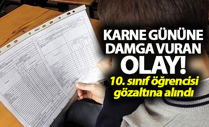 Karne gününe damga vuran olay - 10. sınıf öğrencisi gözaltına alındı