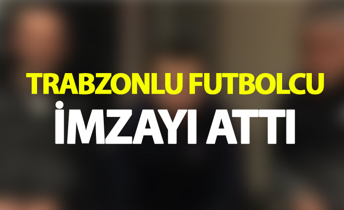 Trabzonlu futbolcu imzayı attı