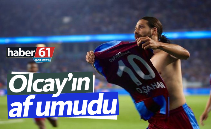 Olcay Şahan'ın af umudu