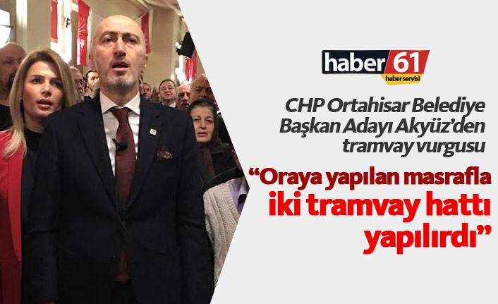 CHP'li aday Akyüz'den tramvay vurgusu