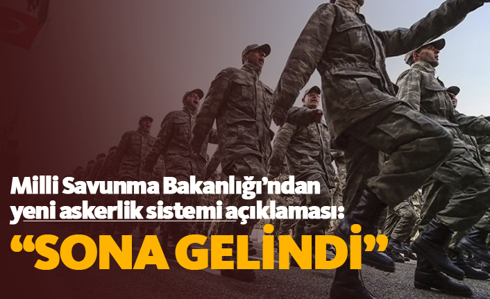 Milli Savunma Bakanlığı'nda yeni askerlik sistemi açıklaması: "Sona gelindi"