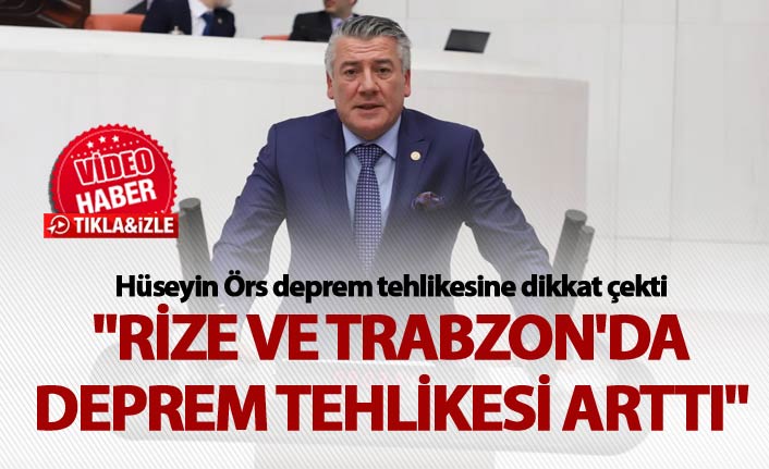 Örs TBMM'de uyardı - "Rize ve Trabzon'da deprem tehlikesi arttı"