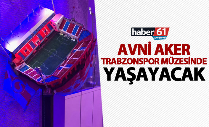 Avni Aker Trabzonspor müzesinde yaşayacak