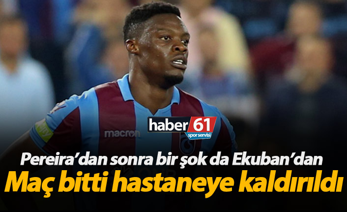 FLAŞ! Trabzonsporlu Ekuban hastaneye kaldırıldı