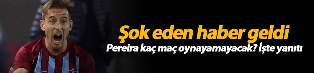 Ayağında kırık olan Pereira'dan kötü haber!