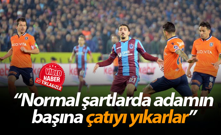 "Normal şartlarda Trabzon'da çatıyı adamın başına yıkarlar"