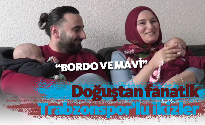 Doğuştan fanatik Trabzonspor'lu ikizler: Bordo ve Mavi