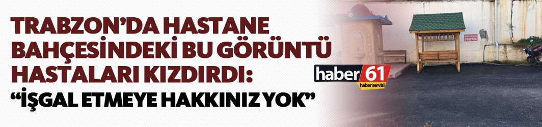 Trabzon’da hastane bahçesindeki görüntü hastaları kızdırdı