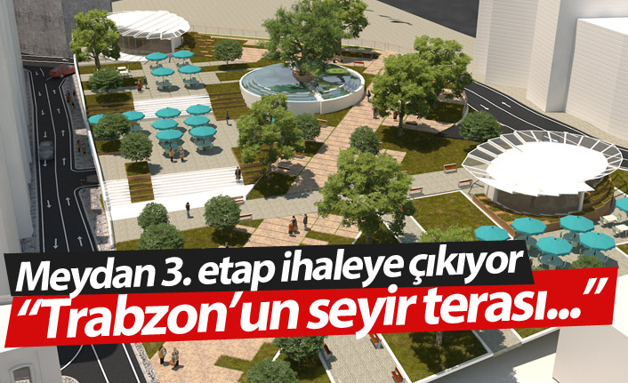 Trabzon'da Meydan 3. etap yapımı ihalesi yapılacak