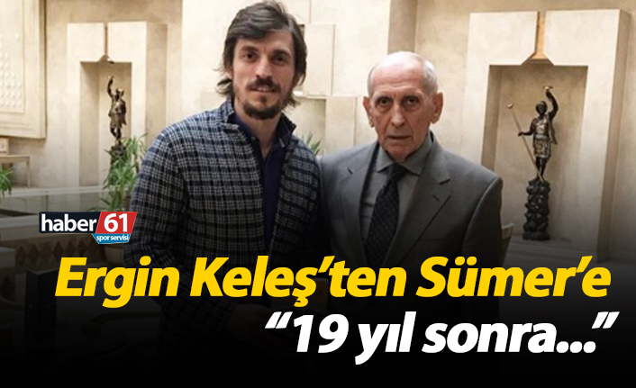 Ergin Keleş'ten Sümer'e: "19 yıl sonra..."