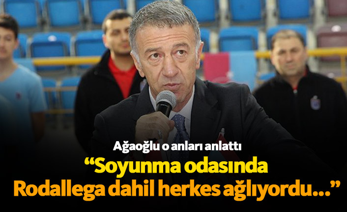 Ağaoğlu: Soyunma odasında herkes ağlıyordu...