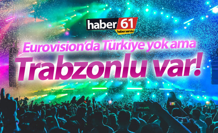 Eurovision'da Türkiye yok ama Trabzonlu var!