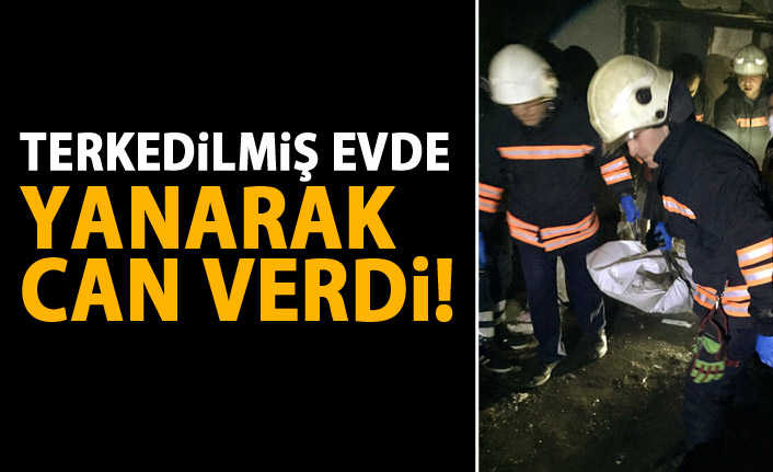  Terk edilmiş evde yanarak can verdi