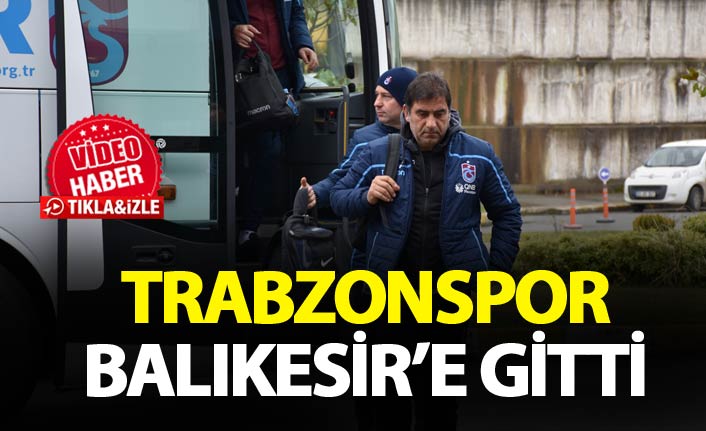 Trabzonspor Balıkesir'e gitti