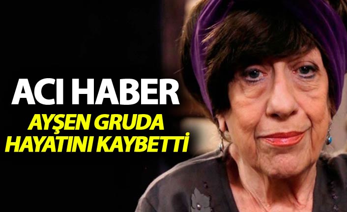 Usta oyuncu Ayşen Gruda hayatını kaybetti
