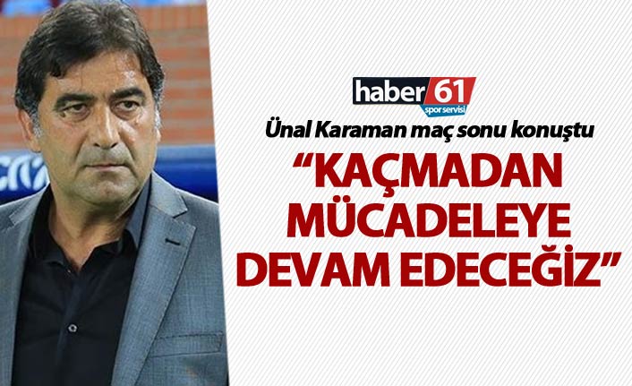 Ünal Karaman: "Kaçmadan mücadeleye devam edeceğiz"