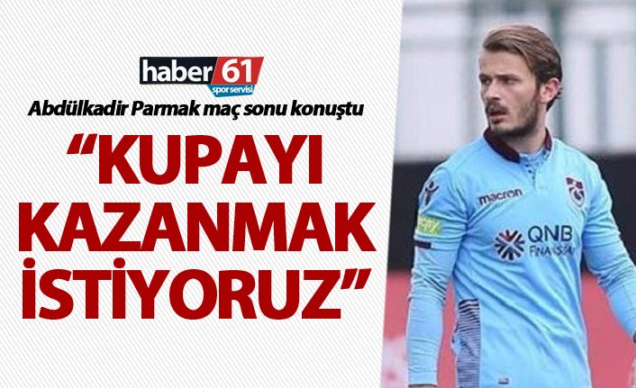 Abdülkadir Parmak: “Kupayı kazanmak istiyoruz”