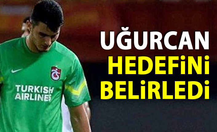 Uğurcan hedefini belirledi!