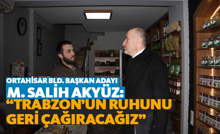 Salih Akyüz: "Trabzon'un ruhunu geri çağıracağız"