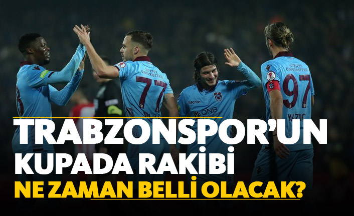 Trabzonspor'un kupada rakibi ne zaman belli olacak?