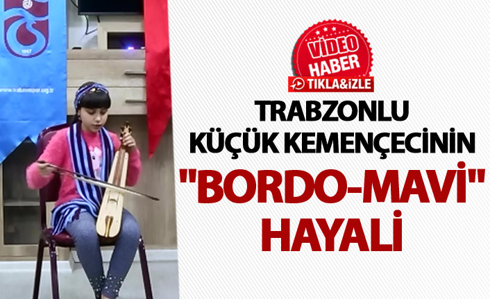 Trabzonlu Küçük kemençecinin "bordo-mavi" hayali