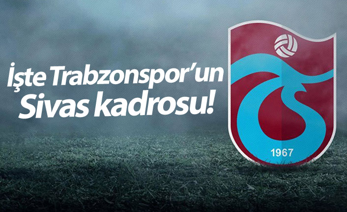 Trabzonspor’un Sivasspor maçı kamp kadrosu açıklandı