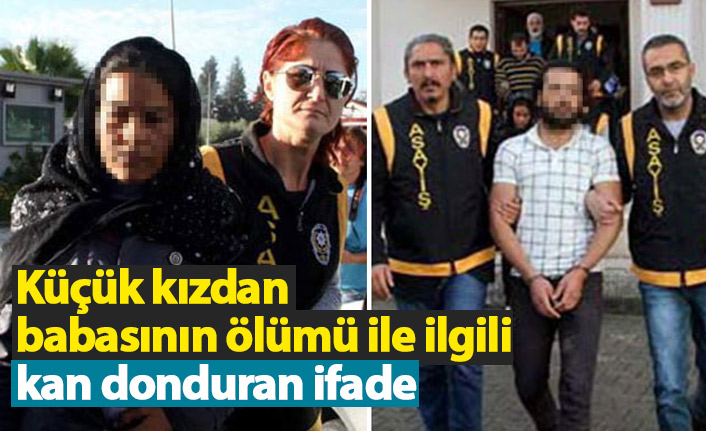 Küçük kızdan babasının ölümü ile ilgili kan donduran ifade!