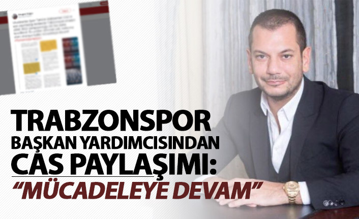 Trabzonspor başkan yardımcısından CAS paylaşımı: "Mücadeleye devam..."