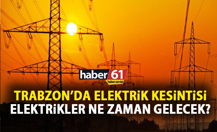 Trabzon’da geniş kapsamlı elektrik kesintisi: Geri dönüş saati açıklandı