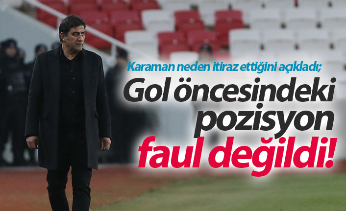 Karaman: Gol öncesi pozisyon faul değildi!