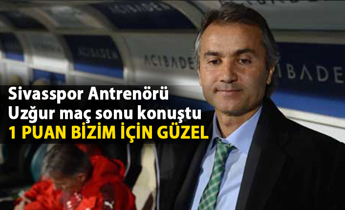 Ersel Uzğur: 1 puan bizim için güzel