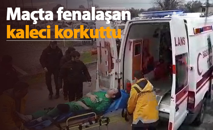 Maçta fenalaşan kaleci korkuttu