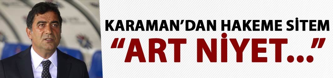 Ünal Karaman'dan hakeme sitem!