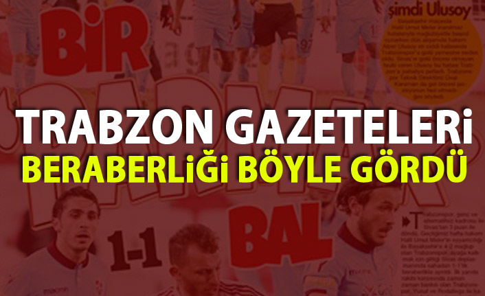 TRabzon Gazetelerinden beraberlik manşetleri