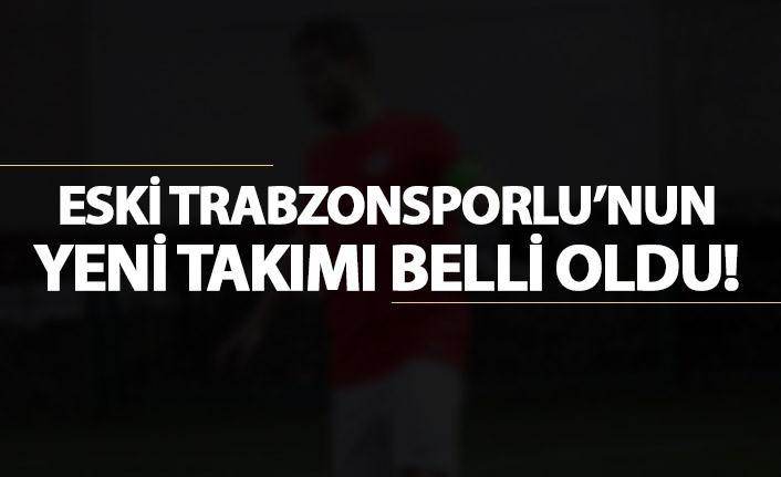 Eski Trabzonsporlu'nun yeni takımı belli oldu!