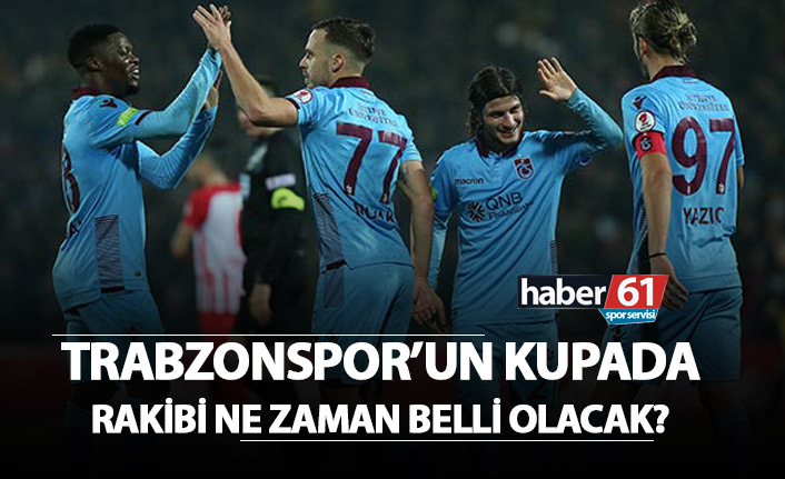 Trabzonspor'un kupada rakibi ne zaman belli olacak?