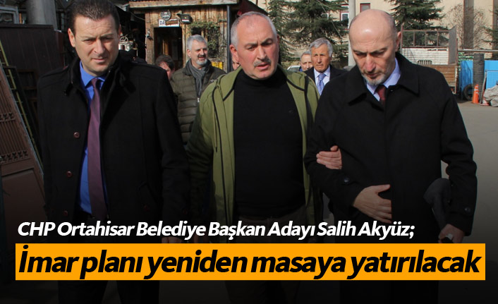 Salih Akyüz: İmar planı yeniden masaya yatırılacak